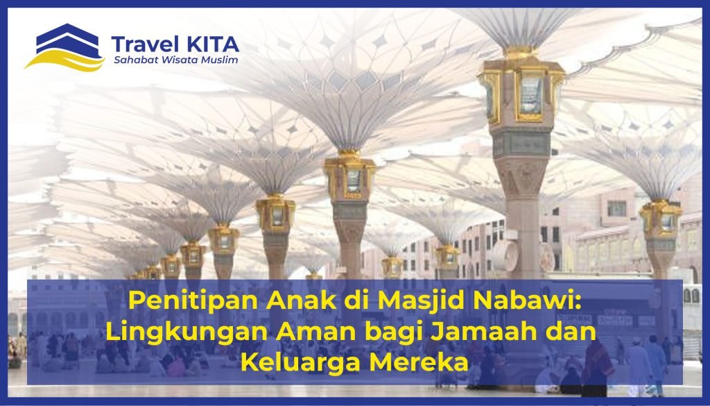 Penitipan Anak di Masjid Nabawi: Lingkungan Aman bagi Jamaah dan Keluarga Mereka
